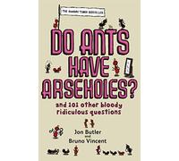 Do Ants Have Arseholes?: ...and 101 other bloody ridiculous questions