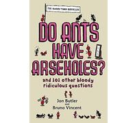 Do Ants Have Arseholes?: ...and 101 other bloody ridiculous questions: Written by Jon Butler, 2007 Edition, (1st Paperback Edition) Publisher: Sphere [Paperback]