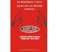 Do Berimbau à Vida: A Jornada do Mestre Sapulha: Recordações musicais e afetivas de um capoeirista da ASCAU (Mestre Sapulha - Minha História na Capoeira)