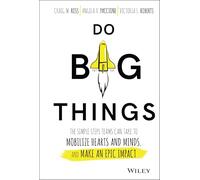 Do Big Things: The Simple Steps Teams Can Take to Mobilize Hearts and Minds, and Make an Epic Impact