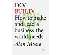 Do Build: How to Make and Lead a Business the World Needs: 28 (Do Books)