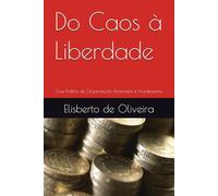 Do Caos à Liberdade: Guia Prático de Organização Financeira e Investimentos