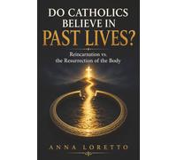 Do Catholics Believe in Past Lives?: Reincarnation vs. the Resurrection of the Body