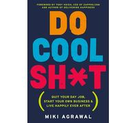 DO COOL SH T: Quit Your Day Job, Start Your Own Business, and Live Happily Ever After - An Entrepreneur's Blueprint for Meaningful Work on a Shoestring Budget