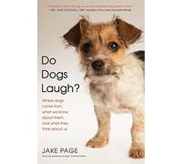 Do Dogs Laugh?: Where Dogs Come From, What We Know About Them, and What They Think About Us