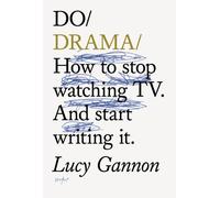 Do Drama : How to stop watching TV. And start writing it.
