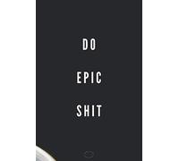 Do Epic Shit: Notebook: Motivational, Unique Notebook, Journal, Diary for saving plans, daily tasks, Perfect for You : (110 Pages, Blank, 6 x 9) (Motivational Notebooks)