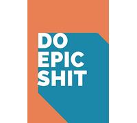 Do Epic Shit notebook: Writing Journal: - Notepad -notebook Diary (120 Pages, Lined Blank 6x9") Notebook Novelty Journal To Write In to Use In Office Or As An Entrepreneur or as an Employee