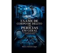 Do Exame de Corpo de Delito e das Pericias em Geral: Um Guia prático para Estudiosos e Profissionais do Direito