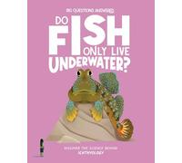 Do Fish Only Live Underwater?: Discover the science behind ichthyology (The Big Questions Answered)