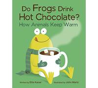 Do Frogs Drink Hot Chocolate?: How Animals Keep Warm: 1