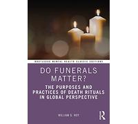 Do Funerals Matter? – The Purposes and Practices of Death Rituals in Global Perspective