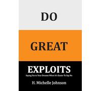 Do Great Exploits: Saying Yes to Your Dreams When It's Easier to Say No