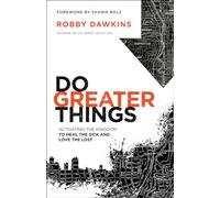 Do Greater Things: Activating the Kingdom to Heal the Sick and Love the Lost