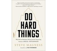 Do Hard Things: Why We Get Resilience Wrong and the Surprising Science of Real Toughness
