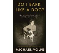 Do I Bark Like a Dog?: How an Italian Family History Shaped a Boy in London