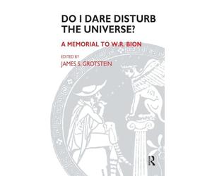 Do I Dare Disturb the Universe?: A Memorial to W.R. Bion