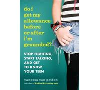 Do I Get My Allowance Before or After I'm Grounded?: Stop Fighting, Start Talking, and Get to Know Your Teen