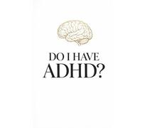 DO I HAVE ADHD?: The High-Functioning Adult’s Guide to Hidden ADHD, Focus Problems, Time Blindness, Emotional Overwhelm, and Understanding How Your Brain Works