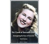 Do I Look at You with Love?: Reimagining the Story of Dementia: 9 (Personal/Public Scholarship, 9)