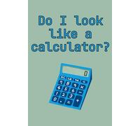 Do I Look Like a Calculator? - Funny Math Notebook: School Notebook for Students • Math Humor • A5 • 72 Pages • Ideal for School & Homework