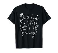 Do I Look Like I Fly Economy? Funny Traveling First Class T-Shirt