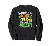 Do I Look Like The Kind Of Person That Would Have Weed? Sweatshirt