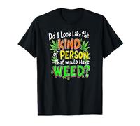 Do I Look Like The Kind Of Person That Would Have Weed? T-Shirt