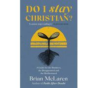 Do I Stay Christian? : A Guide for the Doubters, the Disappointed and the Disillusioned