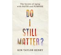 Do I Still Matter? : The Secrets of Aging with Faith and Purpose