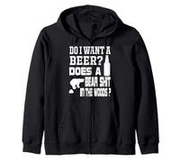 Do I Want A Beer ? Does a Bear Shit in the Woods ? Zip Hoodie