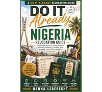 Do It Already: Nigeria Relocation Guide: The Simple Step-by-Step Guide to Planning, Packing, Landing, and Building a Real Life in Nigeria (Do It Already Relocation Guides)
