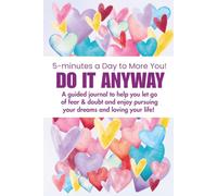 Do It Anyway: 5-minutes a day journal to more you!: Self-guided to help you let go of fear and doubt and enjoy pursuing your dreams and loving your life.