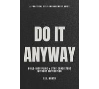 DO IT ANYWAY: Build Discipline & Stay Consistent Without Motivation