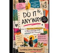 Do It Anyway: How to Stop Over-Explaining, Set Boundaries, and Advocate for Yourself