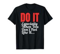Do It Especially When You Don't Feel Like It T-Shirt