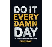 Do It Every Damn Day: The Science of Unwavering Consistency
