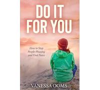 Do It For You: How to Stop People-Pleasing and Find Peace