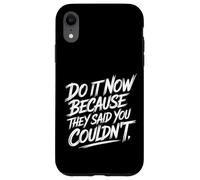 Do It Now Because They Said You Couldn't Prove Inspire - Case for iPhone XR