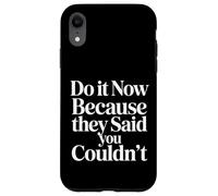 Do It Now Because They Said You Couldn't Prove Inspire |- Case for iPhone XR
