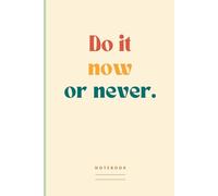 Do it now or never. Notebook: A blank Lined Journal with an Inspiring Message on the Cover | A Gift Idea for a Friend, Colleague, Co-worker or Family Member