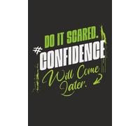 Do It Scared: Confidence Will Come Later Motivational Notebook: Inspirational Lined Journal for Goals, Mindset, Productivity, and Personal Growth