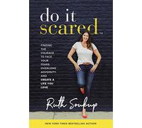 Do It Scared: Finding the Courage to Face Your Fears, Overcome Adversity, and Create a Life You Love