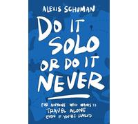 Do It Solo or Do It Never: For Anyone Who Wants to Travel Alone Even If You're Scared