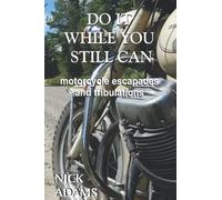 Do It While You Still Can: Motorcycle Escapades and Tribulations