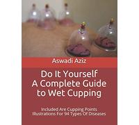 Do It Yourself - a Complete Guide to Wet Cupping: Included Are Cupping Points Illustrations For 94 Types Of Diseases