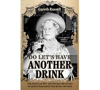 Do Let’s Have Another Drink: The Singular Wit and Double Measures of Queen Elizabeth the Queen Mother