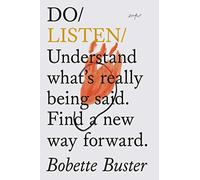 Do Listen: Understand What Is Really Being Said. Find a New Way Forward.