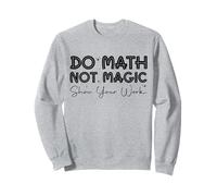 Do Math Not Magic show your work Funny Back To School Sweatshirt