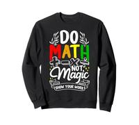 DO Math NOT MAGIC SHOW YOUR WORK Funny Math Teacher Sweatshirt